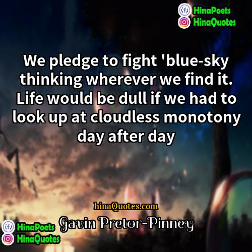 Gavin Pretor-Pinney Quotes | We pledge to fight 'blue-sky thinking wherever